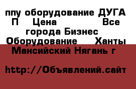 ппу оборудование ДУГА П2 › Цена ­ 115 000 - Все города Бизнес » Оборудование   . Ханты-Мансийский,Нягань г.